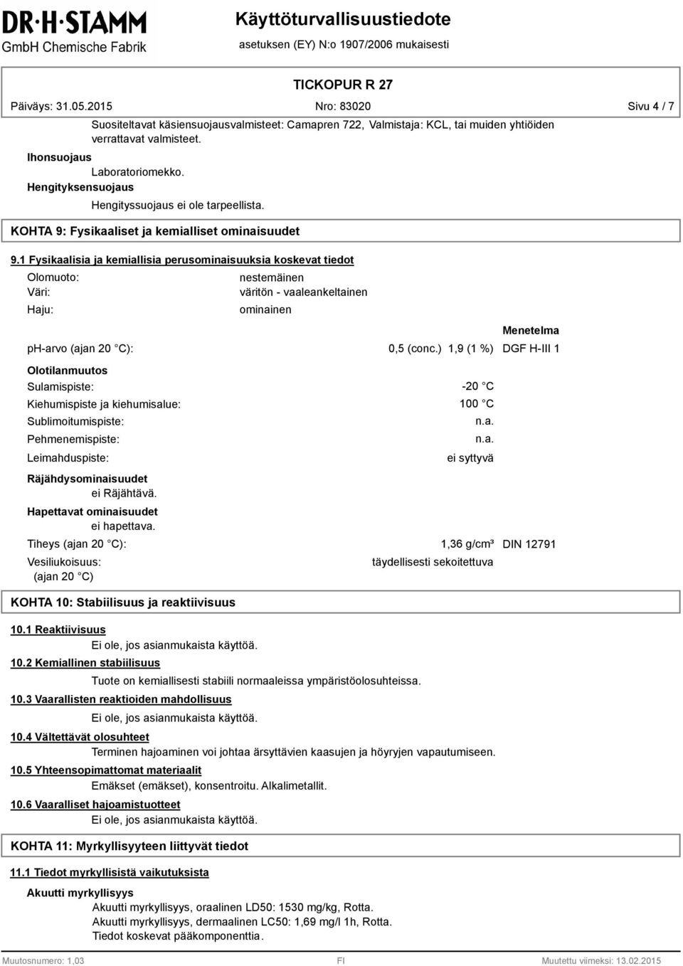 1 Fysikaalisia ja kemiallisia perusominaisuuksia koskevat tiedot Olomuoto: Väri: Haju: nestemäinen väritön - vaaleankeltainen ominainen Menetelma ph-arvo (ajan 20 C): 0,5 (conc.