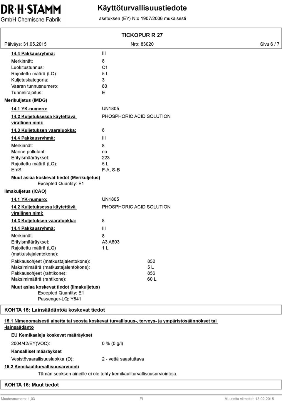 4 Pakkausryhmä: Merkinnät: Marine pollutant: Erityismääräykset: Rajoitettu määrä (LQ): EmS: Muut asiaa koskevat tiedot (Merikuljetus) Excepted Quantity: E1 Ilmakuljetus (ICAO) III PHOSPHORIC ACID
