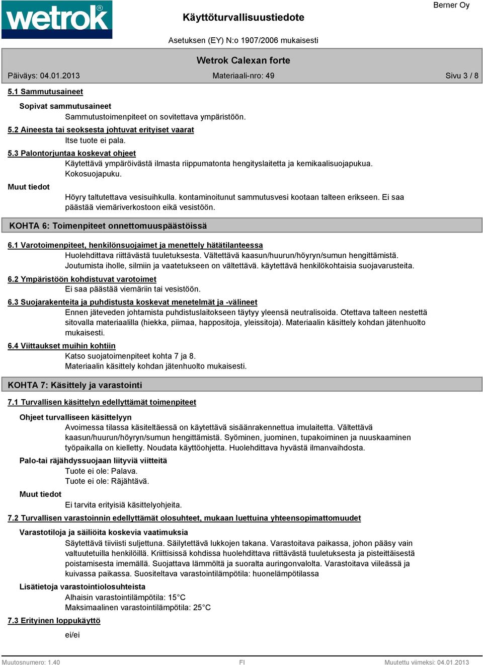 1 Varotoimenpiteet, henkilönsuojaimet ja menettely hätätilanteessa Huolehdittava riittävästä tuuletuksesta. Vältettävä kaasun/huurun/höyryn/sumun hengittämistä.