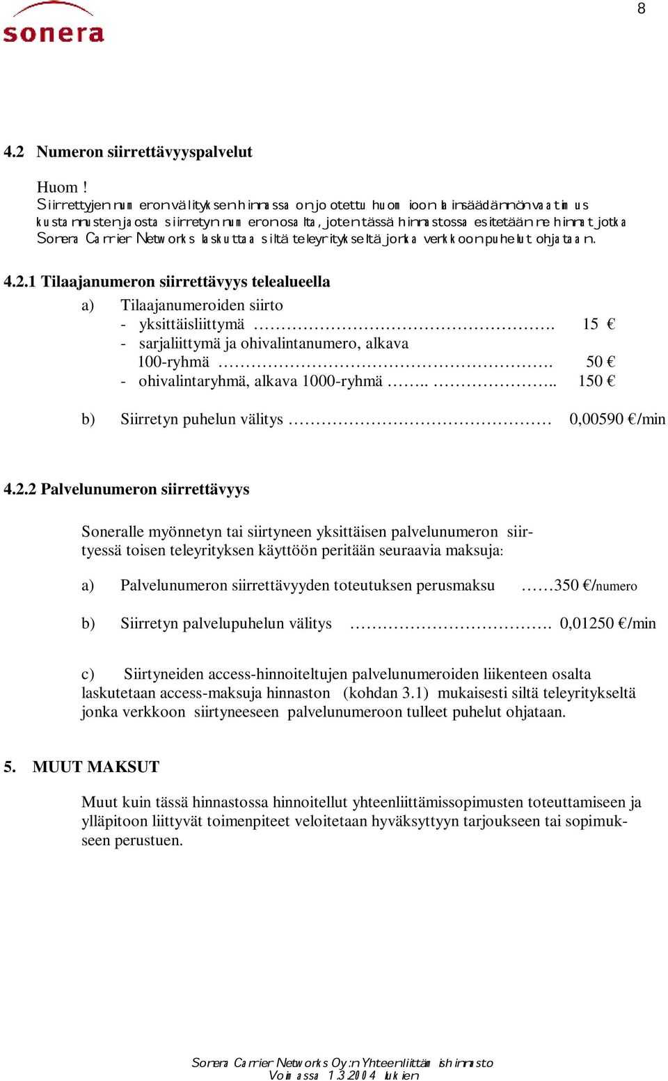 2 Palvelunumeron siirrettävyys Soneralle myönnetyn tai siirtyneen yksittäisen palvelunumeron siirtyessä toisen teleyrityksen käyttöön peritään seuraavia maksuja: a) Palvelunumeron siirrettävyyden