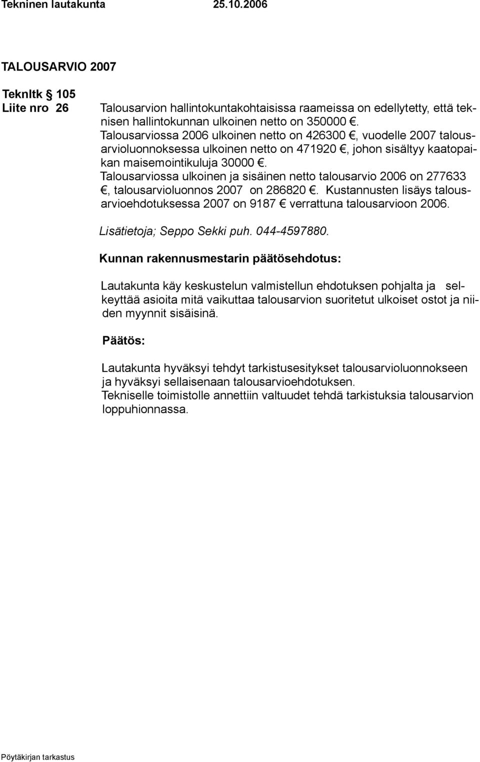 Talousarviossa ulkoinen ja sisäinen netto talousarvio 2006 on 277633, talousarvioluonnos 2007 on 286820. Kustannusten lisäys talousarvioehdotuksessa 2007 on 9187 verrattuna talousarvioon 2006.