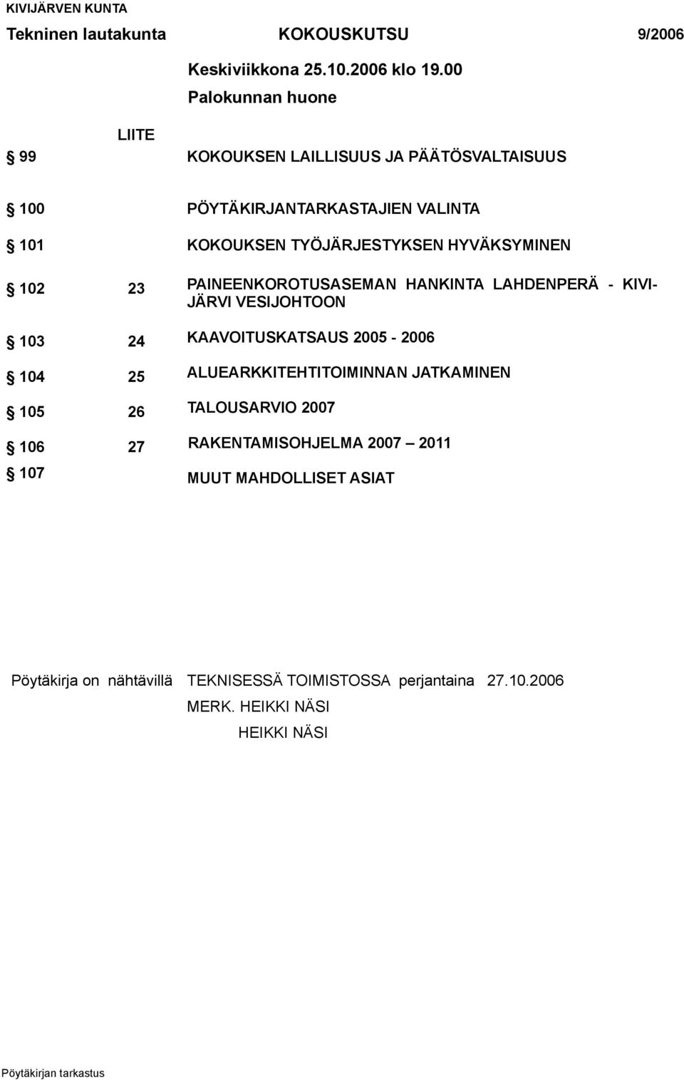 HYVÄKSYMINEN 102 23 PAINEENKOROTUSASEMAN HANKINTA LAHDENPERÄ - KIVI- JÄRVI VESIJOHTOON 103 24 KAAVOITUSKATSAUS 2005-2006 104 25