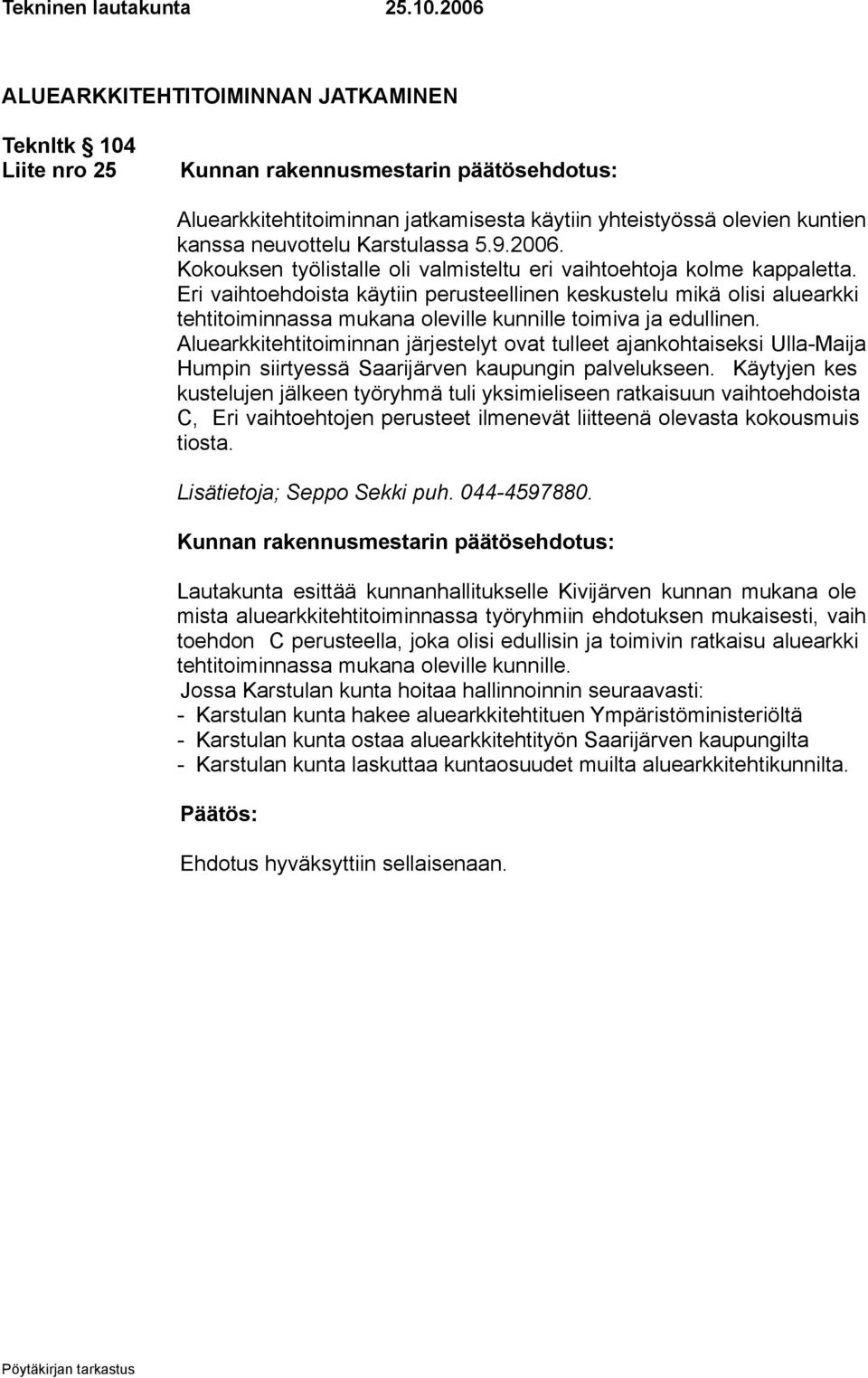 Eri vaihtoehdoista käytiin perusteellinen keskustelu mikä olisi aluearkki tehtitoiminnassa mukana oleville kunnille toimiva ja edullinen.