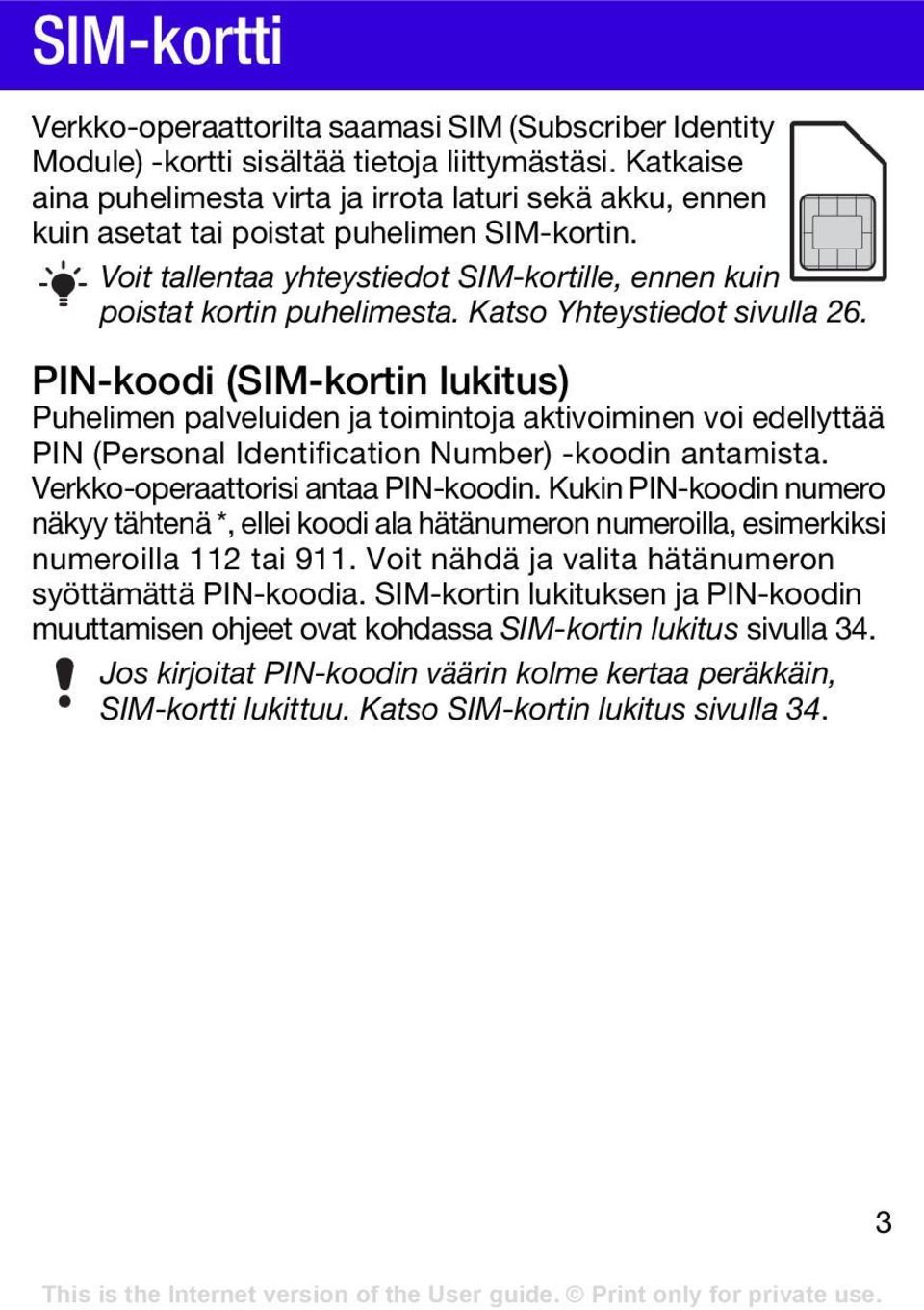 Katso Yhteystiedot sivulla 26. PIN-koodi (SIM-kortin lukitus) Puhelimen palveluiden ja toimintoja aktivoiminen voi edellyttää PIN (Personal Identification Number) -koodin antamista.