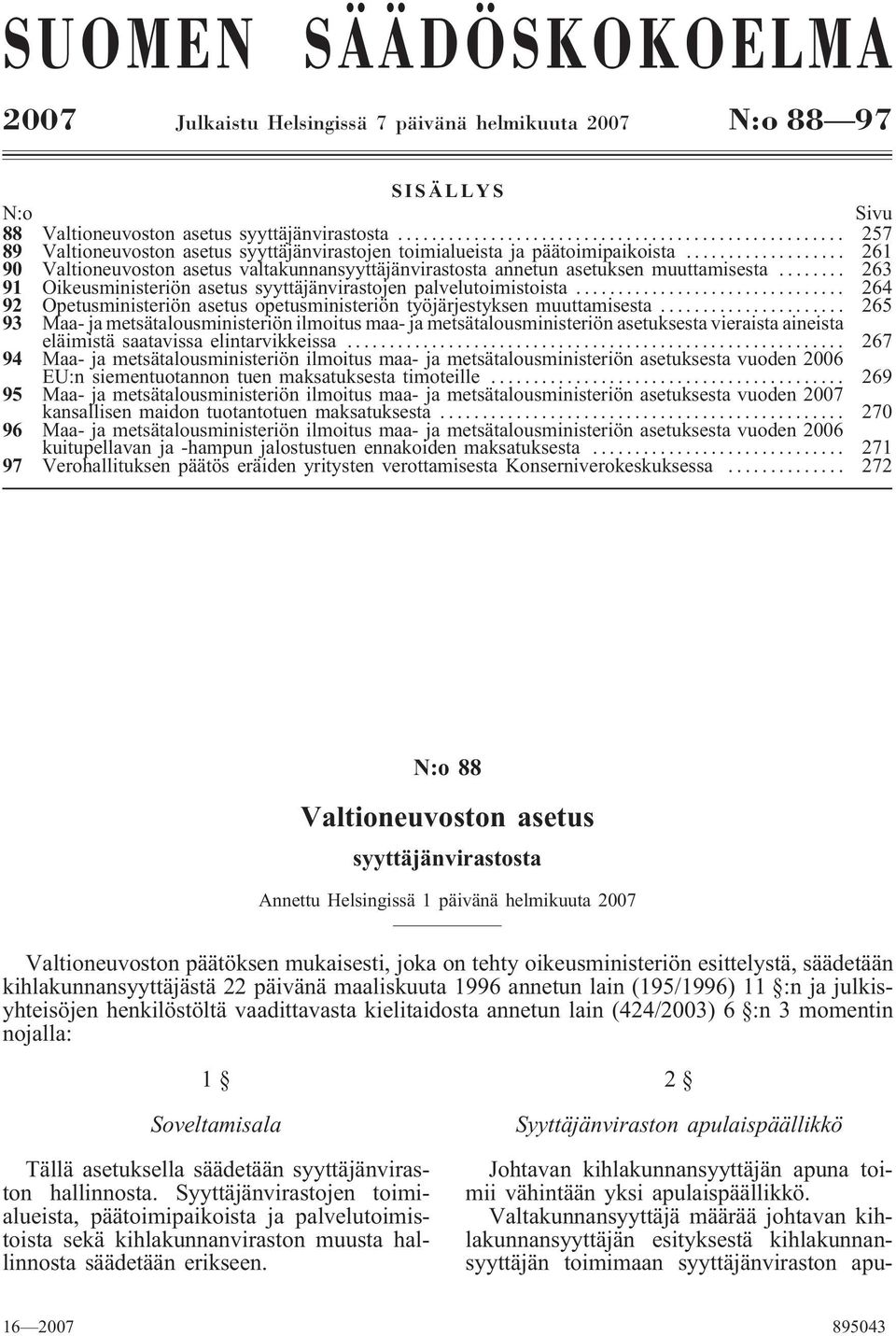 .. 263 91 Oikeusministeriön asetus syyttäjänvirastojen palvelutoimistoista... 264 92 Opetusministeriön asetus opetusministeriön työjärjestyksen muuttamisesta.