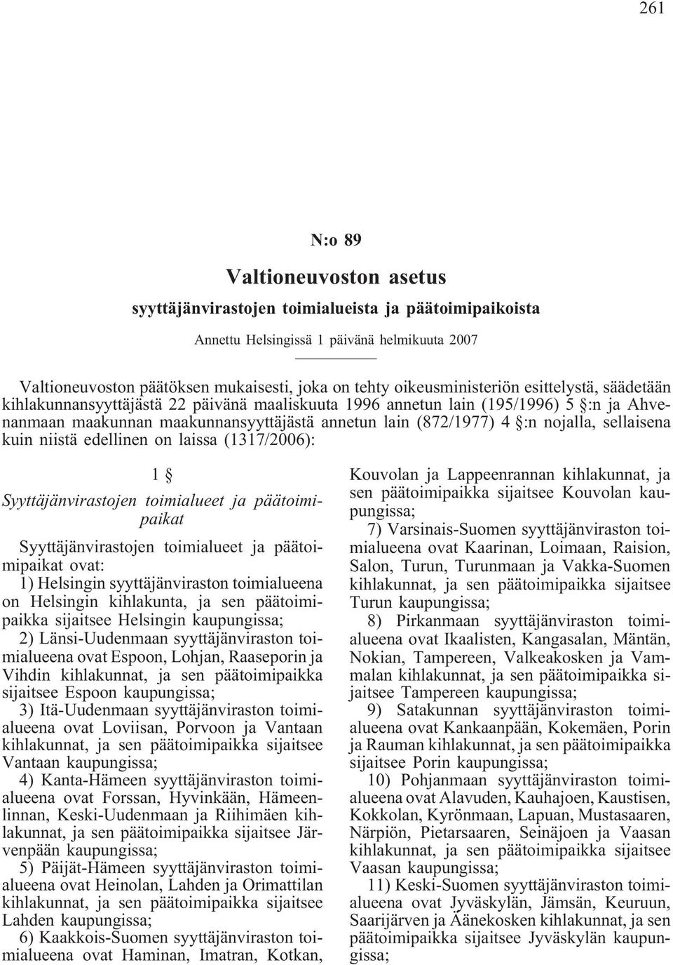 nojalla, sellaisena kuin niistä edellinen on laissa (1317/2006): 1 Syyttäjänvirastojen toimialueet ja päätoimipaikat Syyttäjänvirastojen toimialueet ja päätoimipaikat ovat: 1) Helsingin