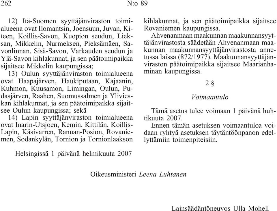 Limingan, Oulun, Pudasjärven, Raahen, Suomussalmen ja Ylivieskan kihlakunnat, ja sen päätoimipaikka sijaitsee Oulun kaupungissa; sekä 14) Lapin syyttäjänviraston toimialueena ovat Inarin-Utsjoen,