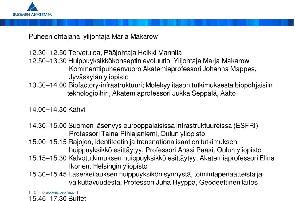 00 Biofactory-infrastruktuuri; Molekyylitason tutkimuksesta biopohjaisiin teknologioihin, Akatemiaprofessori Jukka Seppälä, Aalto 14.00 14.30 Kahvi 14.30 15.