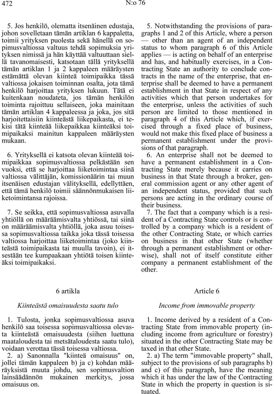 käyttää valtuuttaan siellä tavanomaisesti, katsotaan tällä yrityksellä tämän artiklan 1 ja 2 kappaleen määräysten estämättä olevan kiinteä toimipaikka tässä valtiossa jokaisen toiminnan osalta, jota