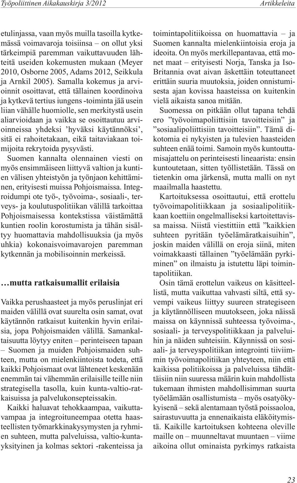 Samalla kokemus ja arvioinnit osoittavat, että tällainen koordinoiva ja kytkevä tertius iungens -toiminta jää usein liian vähälle huomiolle, sen merkitystä usein aliarvioidaan ja vaikka se