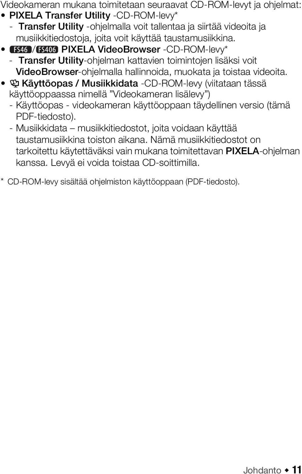 / PIXELA VideoBrowser -CD-ROM-levy* - Transfer Utility-ohjelman kattavien toimintojen lisäksi voit VideoBrowser-ohjelmalla hallinnoida, muokata ja toistaa videoita.