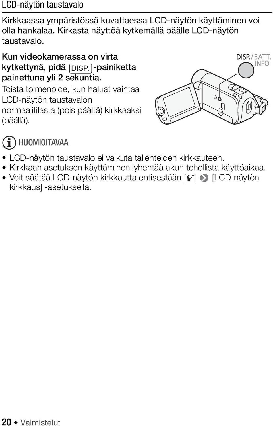 Toista toimenpide, kun haluat vaihtaa LCD-näytön taustavalon normaalitilasta (pois päältä) kirkkaaksi (päällä).