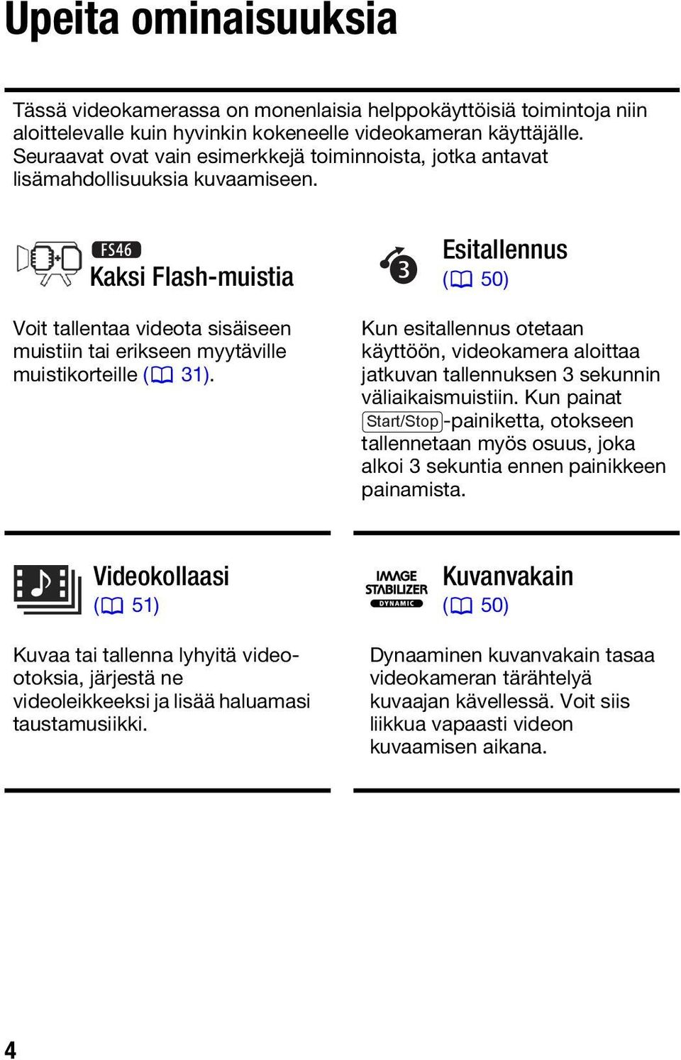 Kaksi Flash-muistia Voit tallentaa videota sisäiseen muistiin tai erikseen myytäville muistikorteille ( 31).