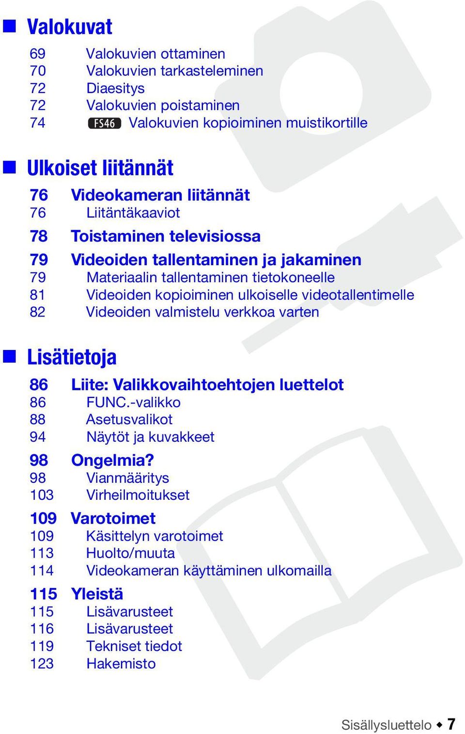 Videoiden valmistelu verkkoa varten Lisätietoja 86 Liite: Valikkovaihtoehtojen luettelot 86 FUNC.-valikko 88 Asetusvalikot 94 Näytöt ja kuvakkeet 98 Ongelmia?