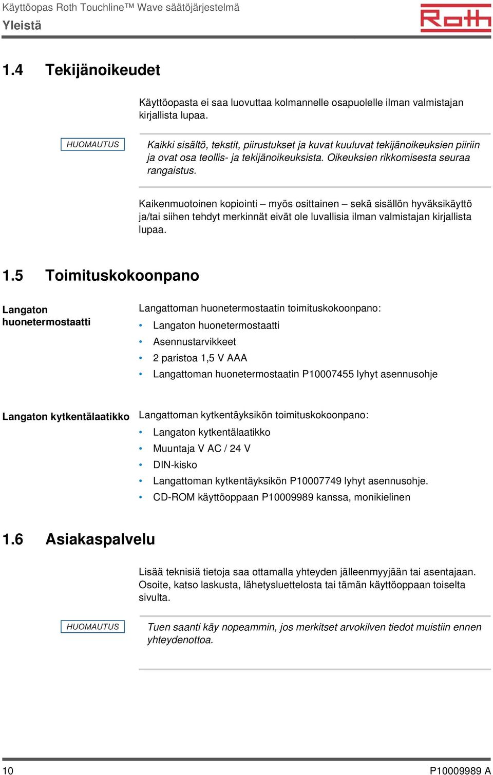 Kaikenmuotoinen kopiointi myös osittainen sekä sisällön hyväksikäyttö ja/tai siihen tehdyt merkinnät eivät ole luvallisia ilman valmistajan kirjallista lupaa. 1.