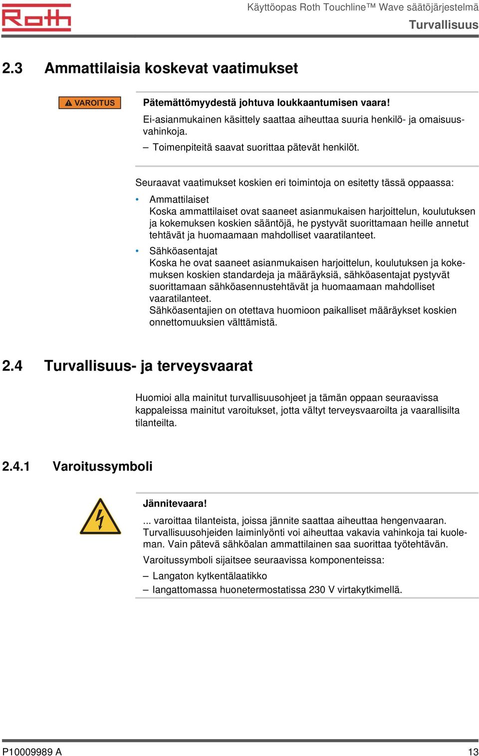 Seuraavat vaatimukset koskien eri toimintoja on esitetty tässä oppaassa: Ammattilaiset Koska ammattilaiset ovat saaneet asianmukaisen harjoittelun, koulutuksen ja kokemuksen koskien sääntöjä, he