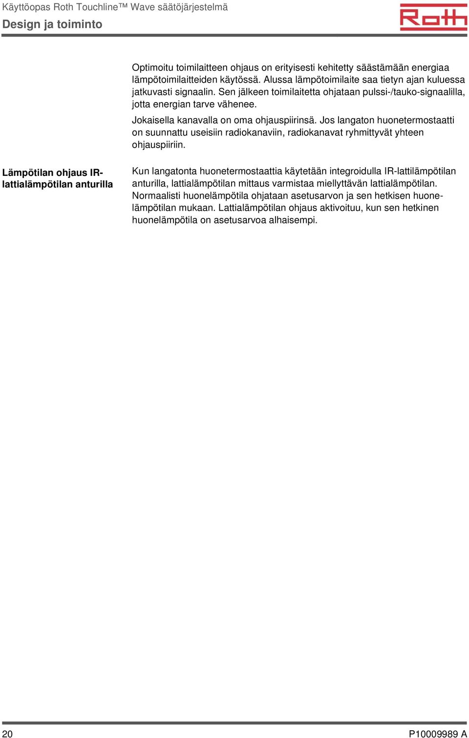 Jos langaton huonetermostaatti on suunnattu useisiin radiokanaviin, radiokanavat ryhmittyvät yhteen ohjauspiiriin.