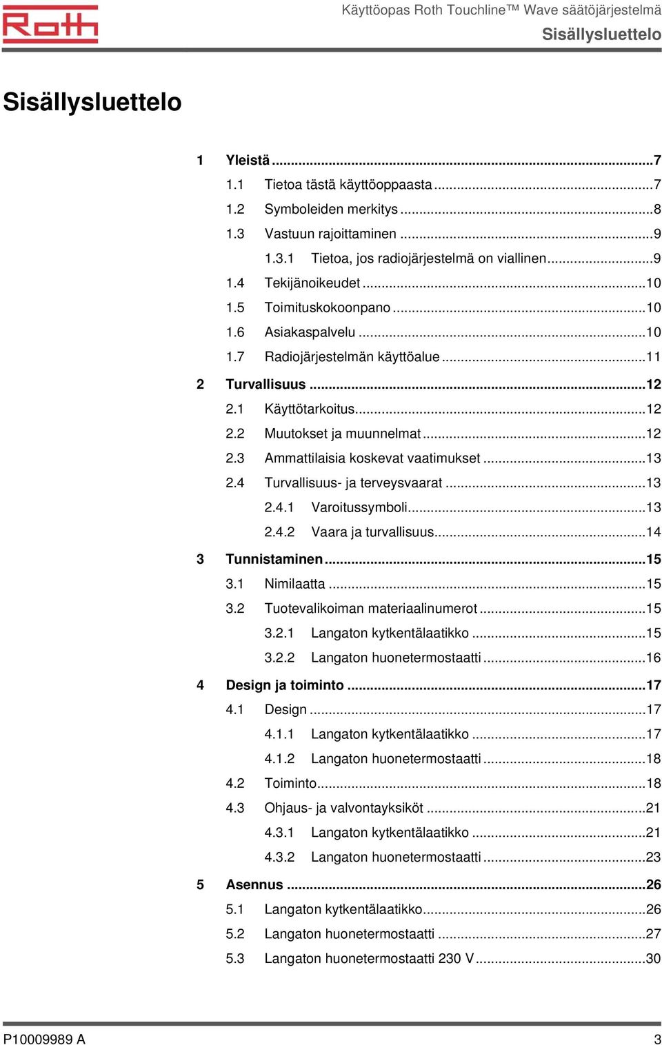 ..13 2.4 Turvallisuus- ja terveysvaarat...13 2.4.1 Varoitussymboli...13 2.4.2 Vaara ja turvallisuus...14 3 Tunnistaminen...15 3.1 Nimilaatta...15 3.2 Tuotevalikoiman materiaalinumerot...15 3.2.1 Langaton kytkentälaatikko.