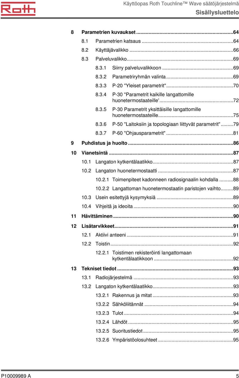 ..79 8.3.7 P-60 "Ohjausparametrit"...81 9 Puhdistus ja huolto...86 10 Vianetsintä...87 10.1 Langaton kytkentälaatikko...87 10.2 Langaton huonetermostaatti...87 10.2.1 Toimenpiteet kadonneen radiosignaalin kohdalla.