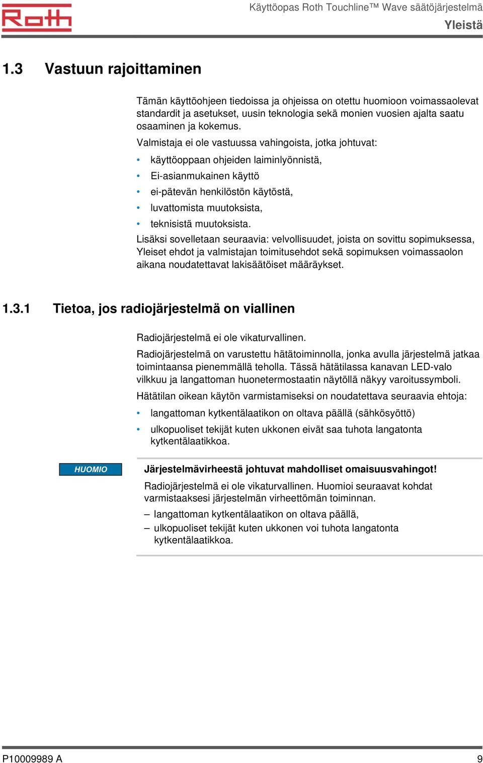 Valmistaja ei ole vastuussa vahingoista, jotka johtuvat: käyttöoppaan ohjeiden laiminlyönnistä, Ei-asianmukainen käyttö ei-pätevän henkilöstön käytöstä, luvattomista muutoksista, teknisistä