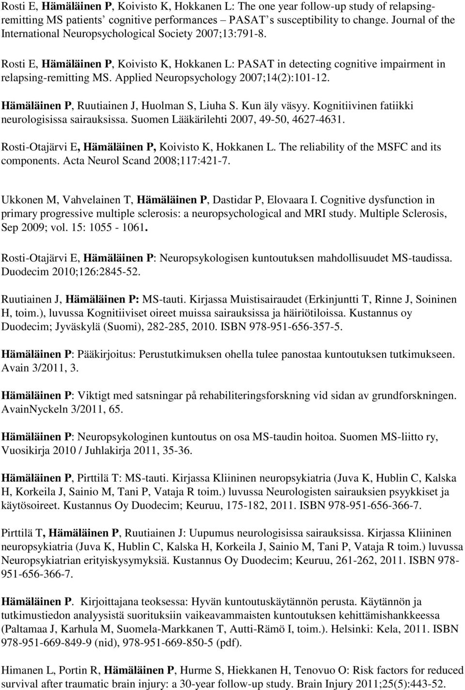 Applied Neuropsychology 2007;14(2):101-12. Hämäläinen P, Ruutiainen J, Huolman S, Liuha S. Kun äly väsyy. Kognitiivinen fatiikki neurologisissa sairauksissa.