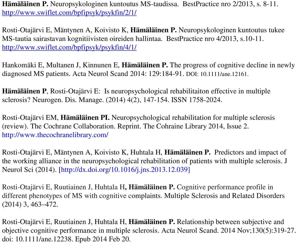 com/bpfipsyk/psykfin/4/1/ Hankomäki E, Multanen J, Kinnunen E, Hämäläinen P. The progress of cognitive decline in newly diagnosed MS patients. Acta Neurol Scand 2014: 129:184-91. DOI: 10.1111/ane.