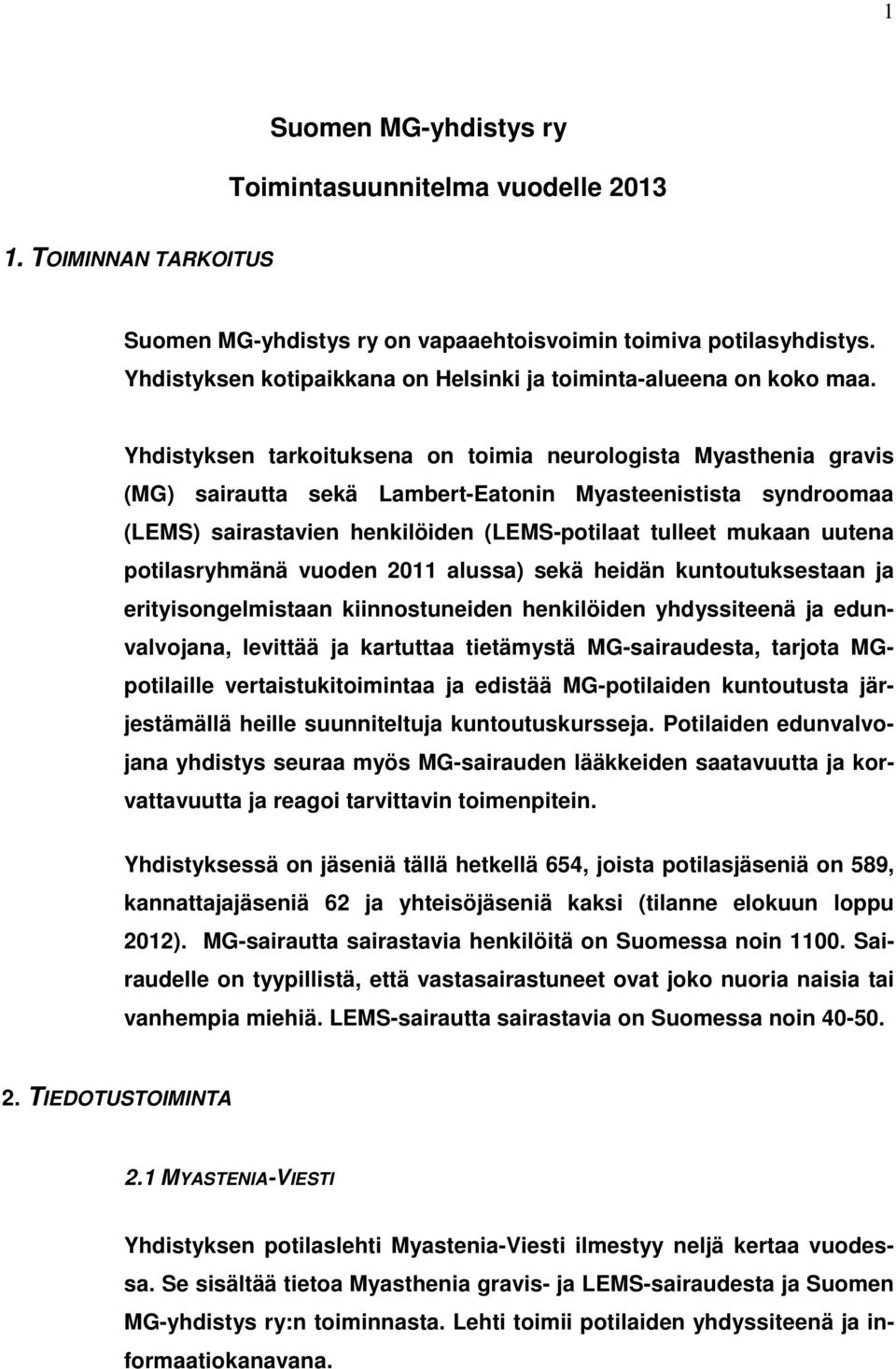 Yhdistyksen tarkoituksena on toimia neurologista Myasthenia gravis (MG) sairautta sekä Lambert-Eatonin Myasteenistista syndroomaa (LEMS) sairastavien henkilöiden (LEMS-potilaat tulleet mukaan uutena