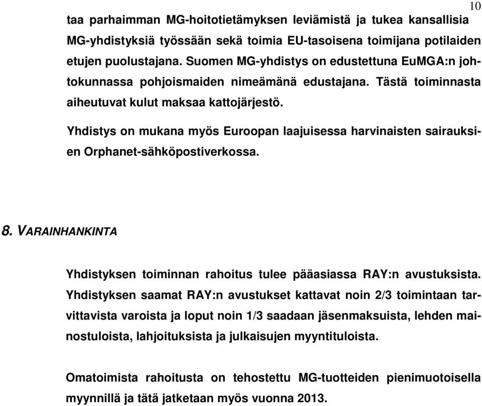 Yhdistys on mukana myös Euroopan laajuisessa harvinaisten sairauksien Orphanet-sähköpostiverkossa. 8. VARAINHANKINTA Yhdistyksen toiminnan rahoitus tulee pääasiassa RAY:n avustuksista.