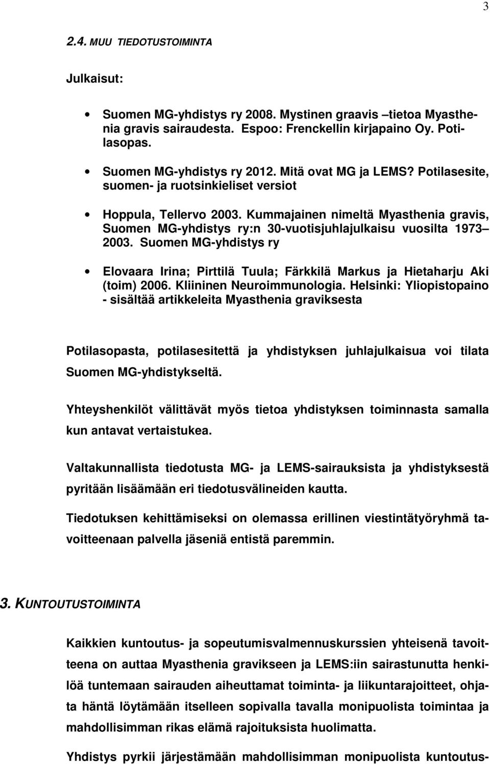 Suomen MG-yhdistys ry Elovaara Irina; Pirttilä Tuula; Färkkilä Markus ja Hietaharju Aki (toim) 2006. Kliininen Neuroimmunologia.