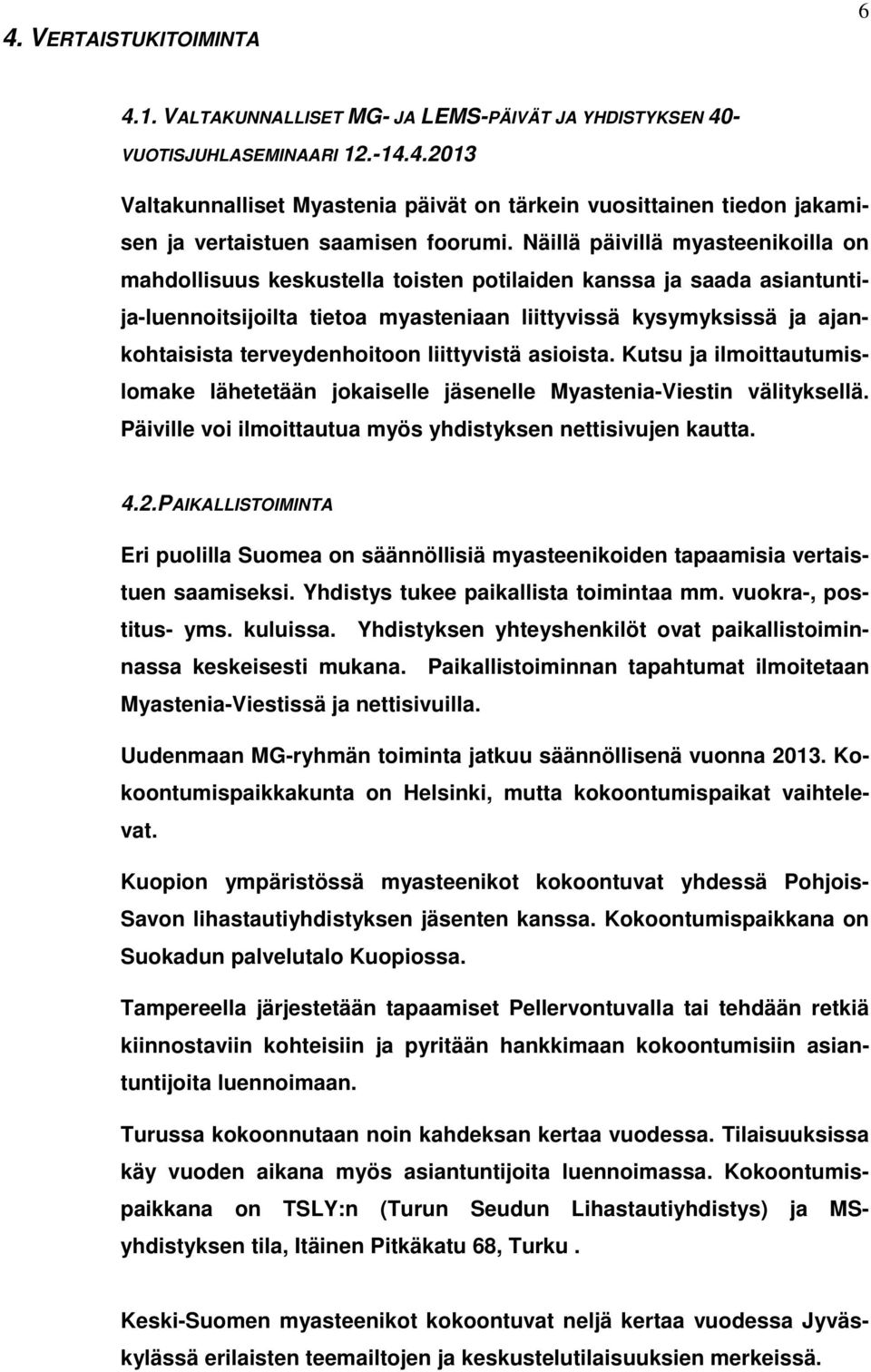 terveydenhoitoon liittyvistä asioista. Kutsu ja ilmoittautumislomake lähetetään jokaiselle jäsenelle Myastenia-Viestin välityksellä. Päiville voi ilmoittautua myös yhdistyksen nettisivujen kautta. 4.