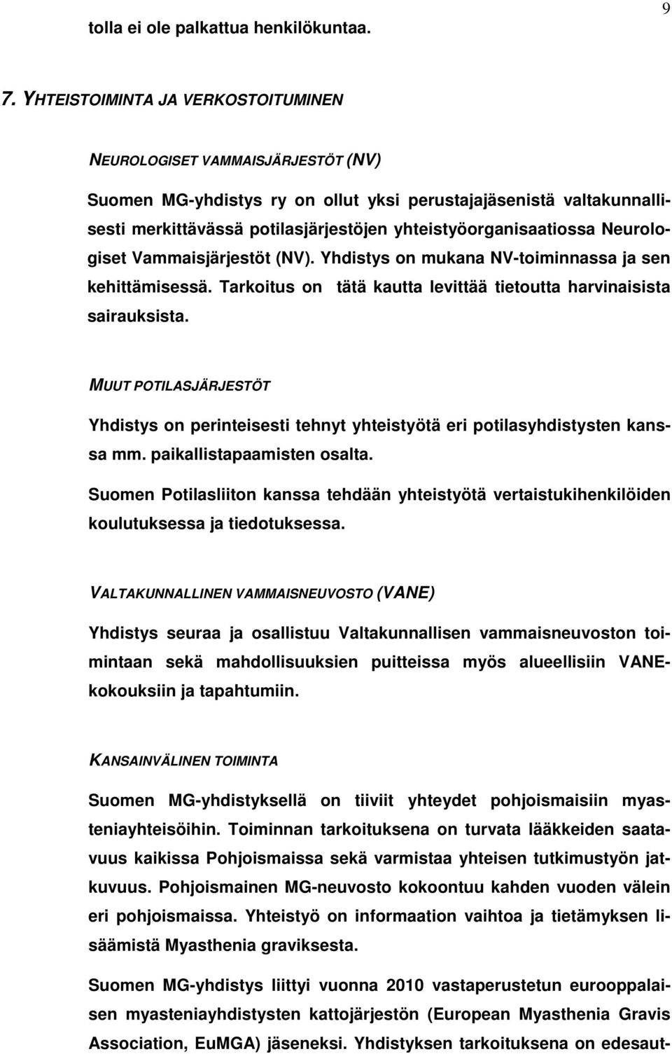 yhteistyöorganisaatiossa Neurologiset Vammaisjärjestöt (NV). Yhdistys on mukana NV-toiminnassa ja sen kehittämisessä. Tarkoitus on tätä kautta levittää tietoutta harvinaisista sairauksista.