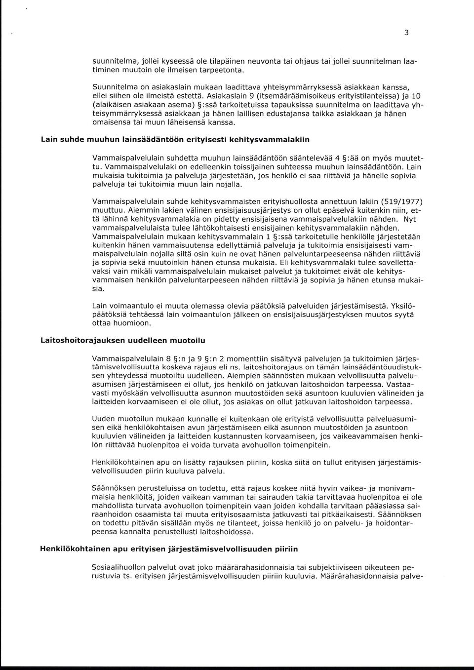 Asiakaslain 9 (itsemääräämisoikeus erityistilanteissa) ja 10 (alaikäisen asiakaan asema) :ssä tarkoitetuissa tapauksissa suunnitelma on laadittava yhteisymmärryksessä asiakkaan ja hänen laillisen