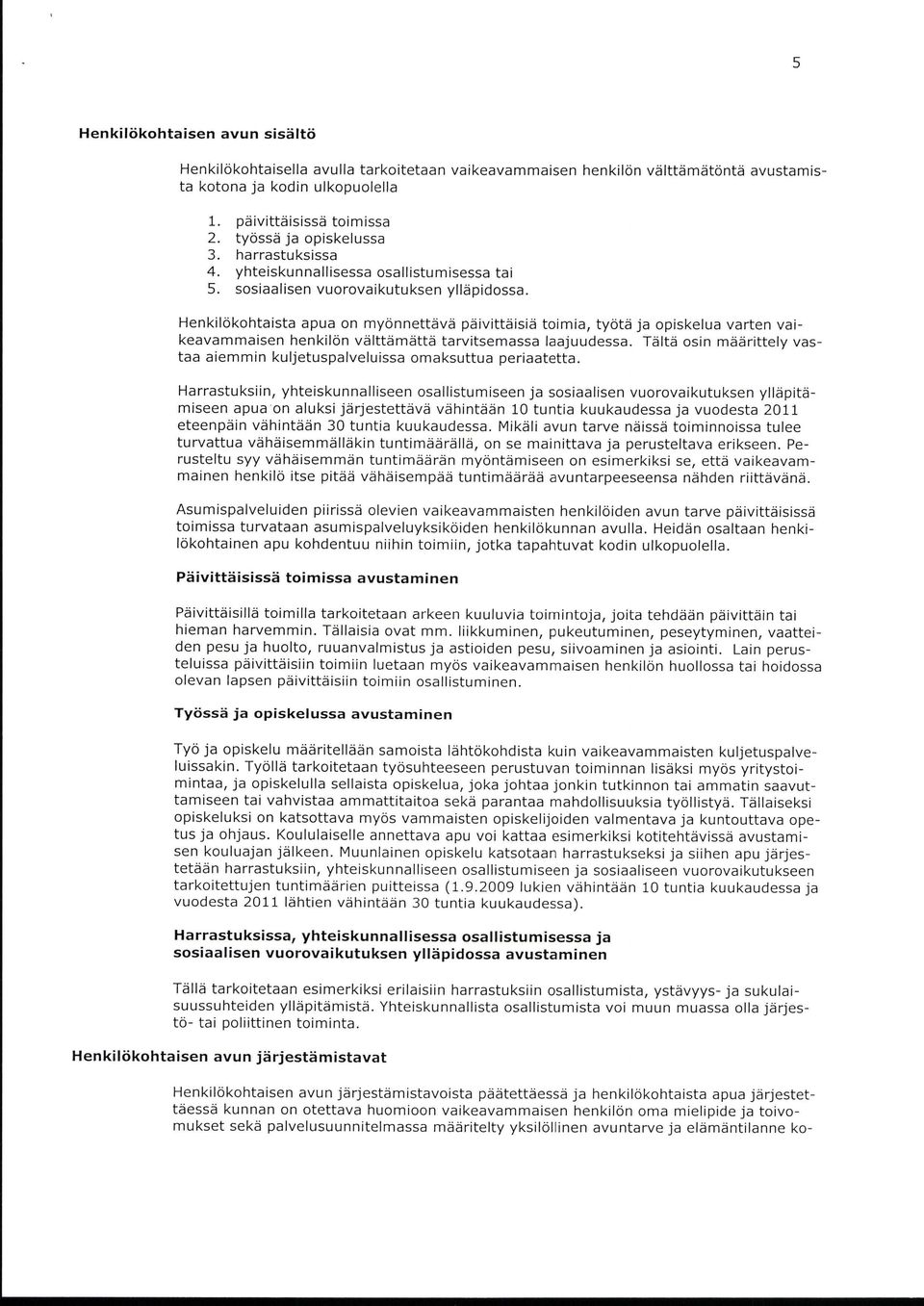 Henkilökohtaista apua on myönnettävä päivittäisiä toimia, työtä ja opiskelua varten vaikeavammaisen henkilön välttämättä tarvitsemassa laajuudessa.