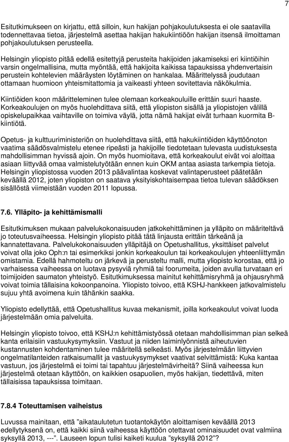 Helsingin yliopisto pitää edellä esitettyjä perusteita hakijoiden jakamiseksi eri kiintiöihin varsin ongelmallisina, mutta myöntää, että hakijoita kaikissa tapauksissa yhdenvertaisin perustein