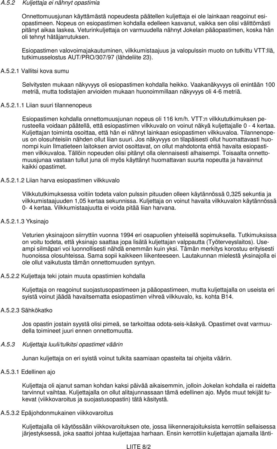Veturinkuljettaja on varmuudella nähnyt Jokelan pääopastimen, koska hän oli tehnyt hätäjarrutuksen.