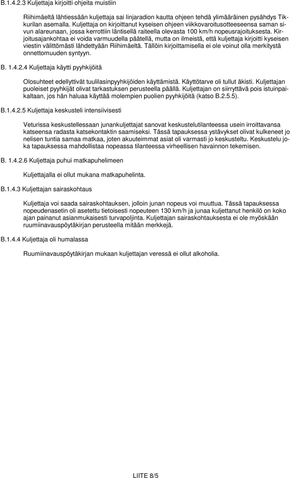 Kirjoitusajankohtaa ei voida varmuudella päätellä, mutta on ilmeistä, että kuljettaja kirjoitti kyseisen viestin välittömästi lähdettyään Riihimäeltä.