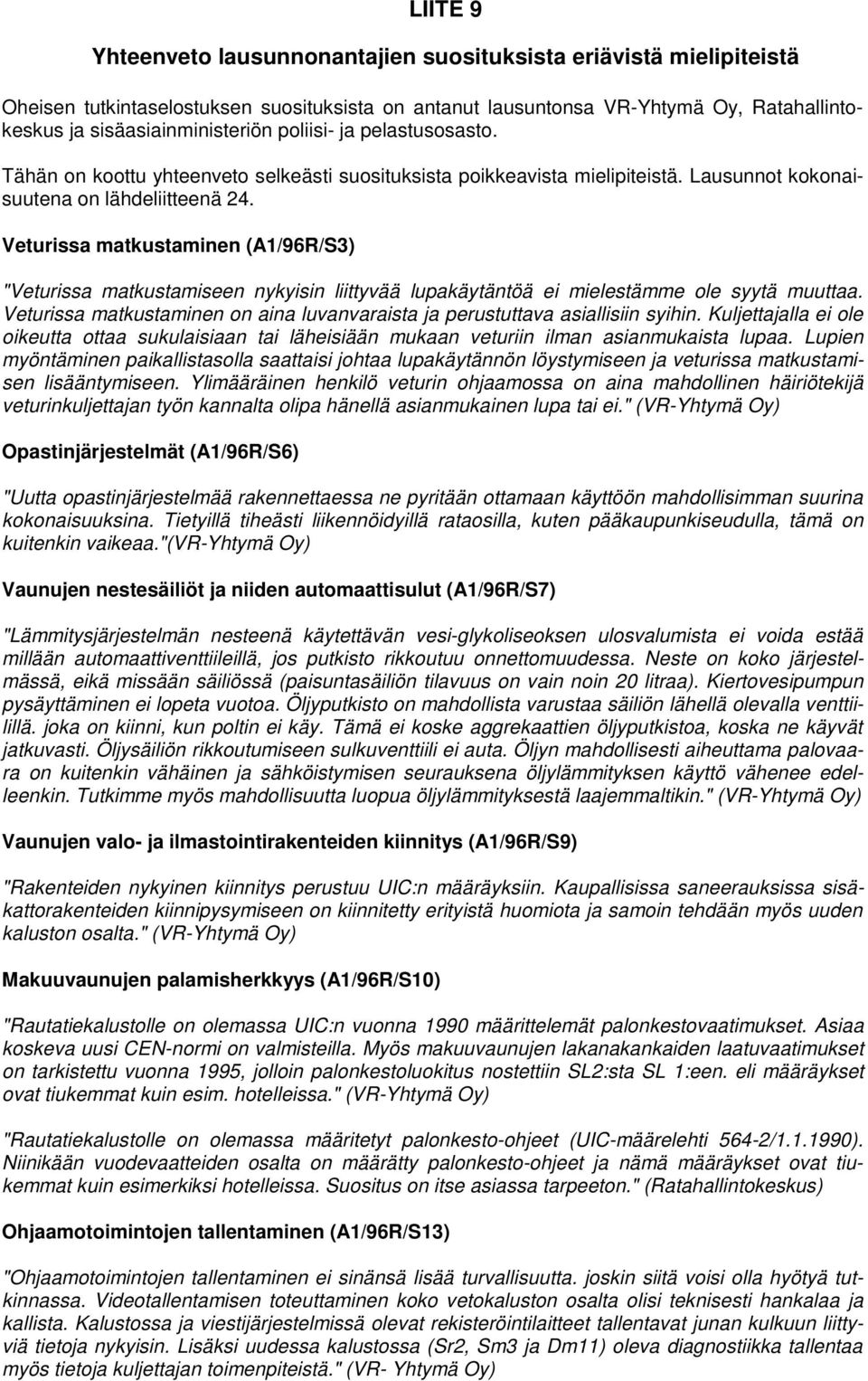 Veturissa matkustaminen (A1/96R/S3) "Veturissa matkustamiseen nykyisin liittyvää lupakäytäntöä ei mielestämme ole syytä muuttaa.