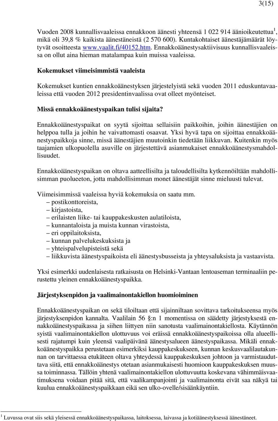 Kokemukset viimeisimmistä vaaleista Kokemukset kuntien ennakkoäänestyksen järjestelyistä sekä vuoden 2011 eduskuntavaaleissa että vuoden 2012 presidentinvaalissa ovat olleet myönteiset.
