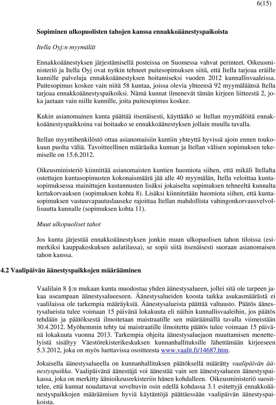Puitesopimus koskee vain niitä 58 kuntaa, joissa olevia yhteensä 92 myymäläänsä Itella tarjoaa ennakkoäänestyspaikoiksi.