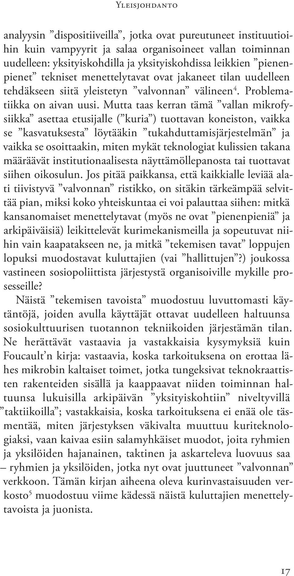 Mutta taas kerran tämä vallan mikrofysiikka asettaa etusijalle ( kuria ) tuottavan koneiston, vaikka se kasvatuksesta löytääkin tukahduttamisjärjestelmän ja vaikka se osoittaakin, miten mykät