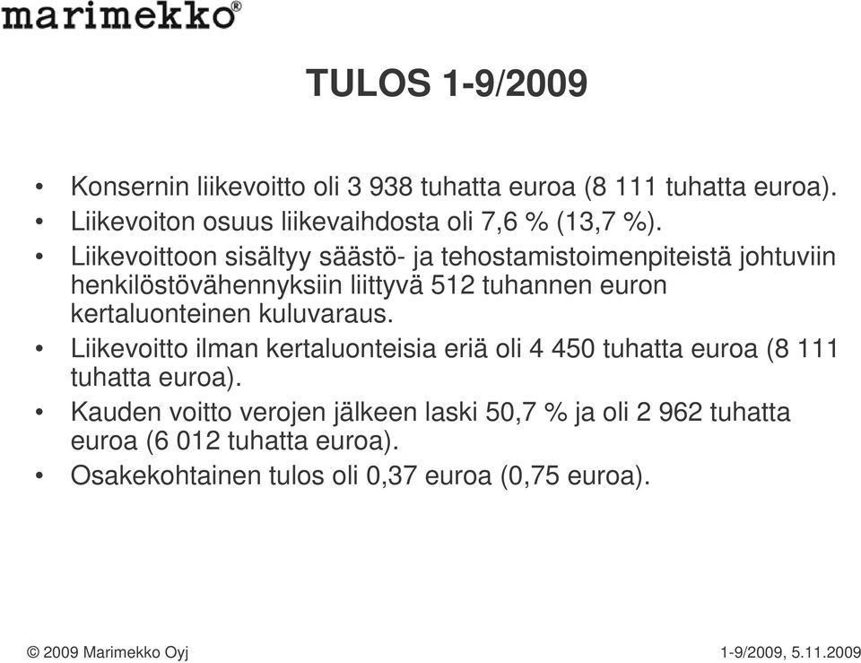 Liikevoittoon sisältyy säästö- ja tehostamistoimenpiteistä johtuviin henkilöstövähennyksiin liittyvä 512 tuhannen euron