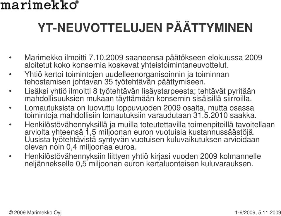 Lisäksi yhtiö ilmoitti 8 työtehtävän lisäystarpeesta; tehtävät pyritään mahdollisuuksien mukaan täyttämään konsernin sisäisillä siirroilla.