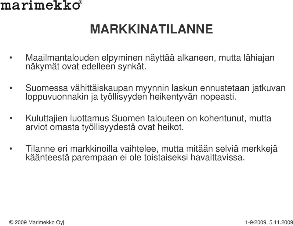 nopeasti. Kuluttajien luottamus Suomen talouteen on kohentunut, mutta arviot omasta työllisyydestä ovat heikot.