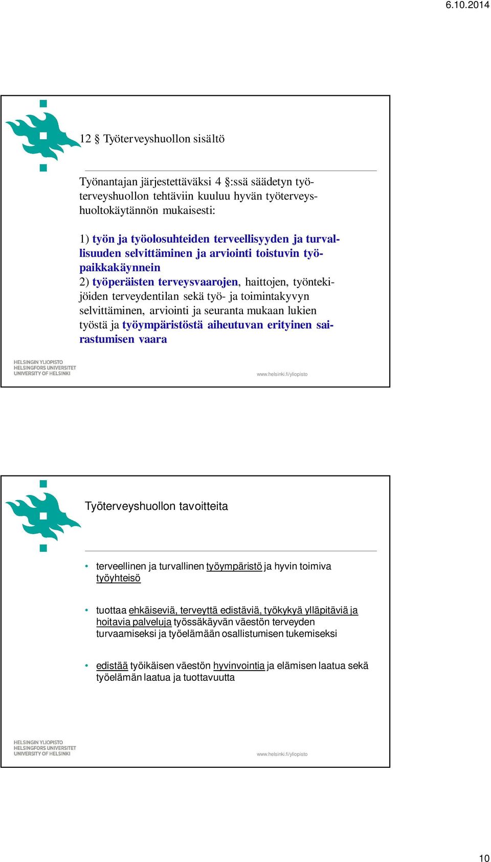 seuranta mukaan lukien työstä ja työympäristöstä aiheutuvan erityinen sairastumisen vaara Työterveyshuollon tavoitteita terveellinen ja turvallinen työympäristö ja hyvin toimiva työyhteisö tuottaa