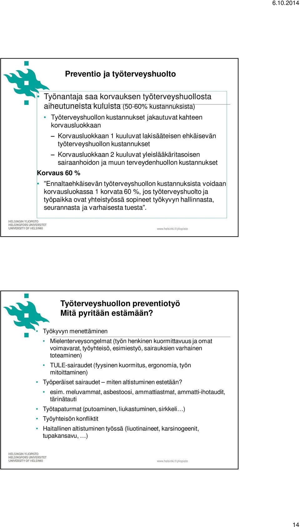 Ennaltaehkäisevän työterveyshuollon kustannuksista voidaan korvausluokassa 1 korvata 60 %, jos työterveyshuolto ja työpaikka ovat yhteistyössä sopineet työkyvyn hallinnasta, seurannasta ja