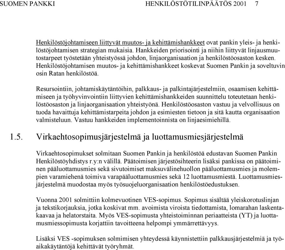 Henkilöstöjohtamisen muutos- ja kehittämishankkeet koskevat Suomen Pankin ja soveltuvin osin Ratan henkilöstöä.