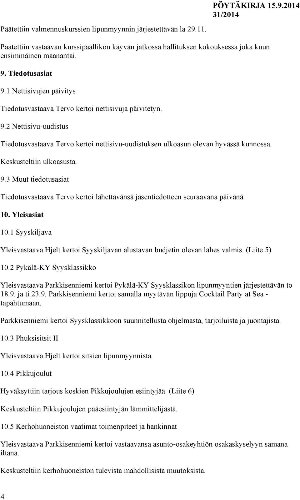 Keskusteltiin ulkoasusta. 9.3 Muut tiedotusasiat Tiedotusvastaava Tervo kertoi lähettävänsä jäsentiedotteen seuraavana päivänä. 10. Yleisasiat 10.