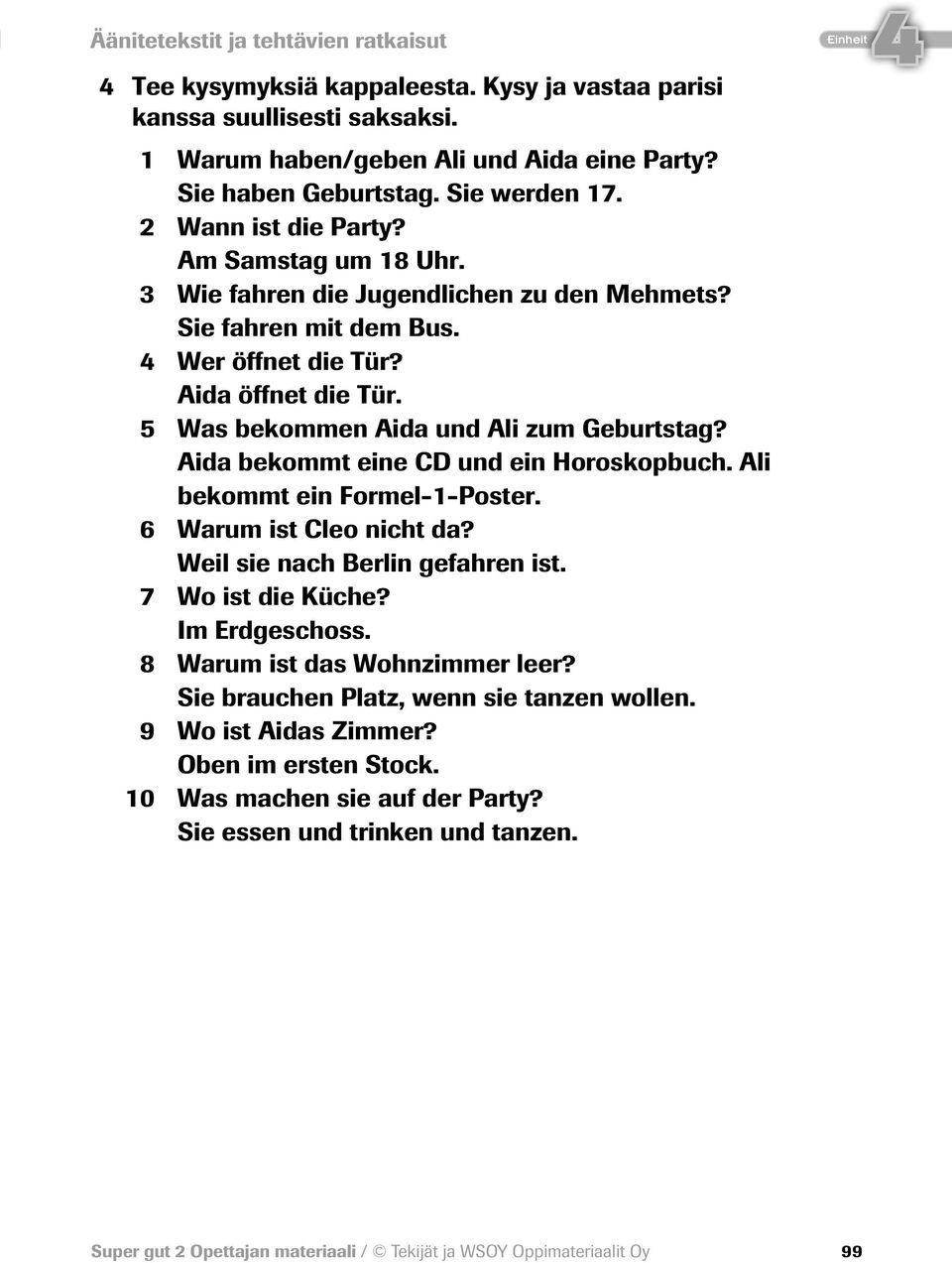 Aida bekommt eine CD und ein Horoskopbuch. Ali bekommt ein Formel-1-Poster. 6 Warum ist Cleo nicht da? Weil sie nach Berlin gefahren ist. 7 Wo ist die Küche? Im Erdgeschoss.