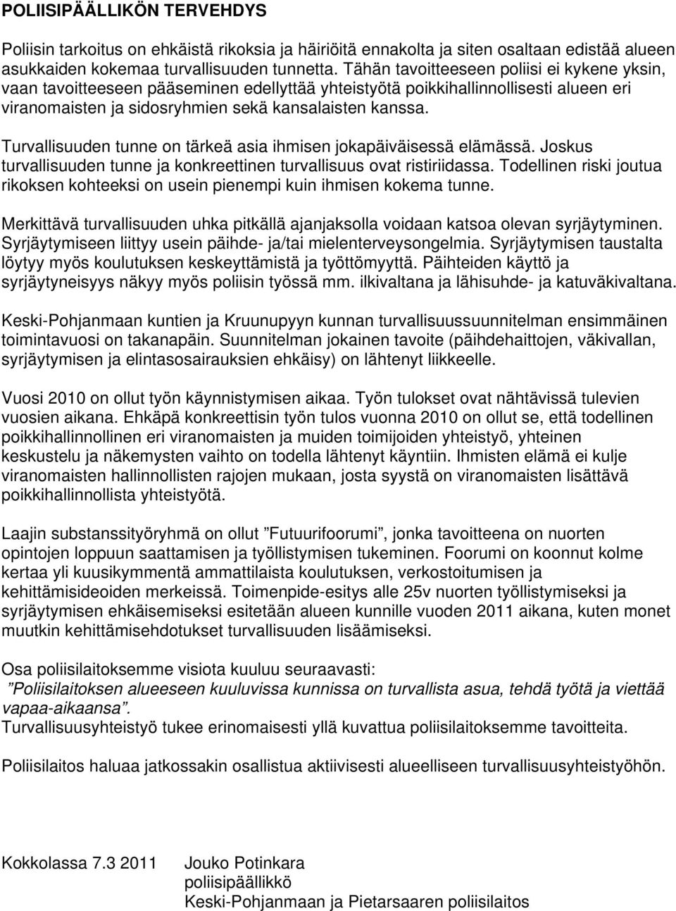 Turvallisuuden tunne on tärkeä asia ihmisen jokapäiväisessä elämässä. Joskus turvallisuuden tunne ja konkreettinen turvallisuus ovat ristiriidassa.