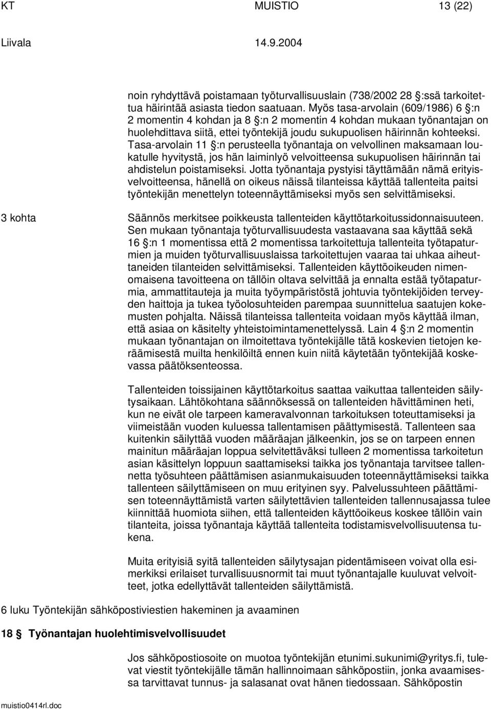 Tasa-arvolain 11 :n perusteella työnantaja on velvollinen maksamaan loukatulle hyvitystä, jos hän laiminlyö velvoitteensa sukupuolisen häirinnän tai ahdistelun poistamiseksi.